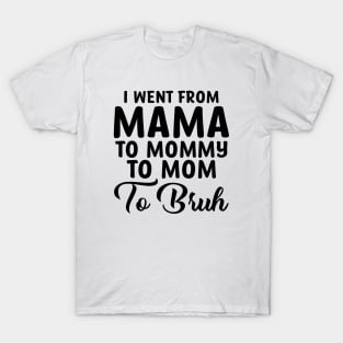 I Went From Mama To Mommy To Mom To Bruh T-Shirt